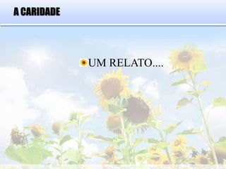 A CARIDADE
UM RELATO....
 