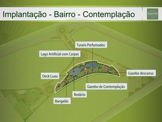 Implantação - Bairro - Contemplação  Gazebo de Contemplação  Bangalôs  Redário Lago Artificial com Carpas Tuneis Perfumados  Gazebo descanso  Deck Luau 