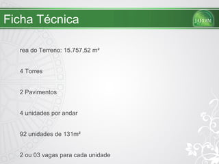 Ficha Técnica Área do Terreno: 15.757,52 m² 04 Torres 12 Pavimentos 04 unidades por andar 192 unidades de 131m² 02 ou 03 vagas para cada unidade 