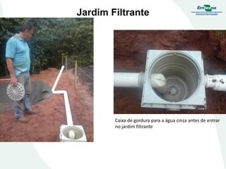 Jardim Filtrante
Caixa de gordura para a água cinza antes de entrar
no jardim filtrante
 