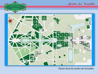 Jardin des Versailles
Jardim Clássico
 Francês




                  Planta Atual do Jardim de Versailles
 