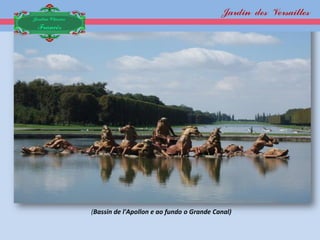 Jardin des Versailles
Jardim Clássico
 Francês




                  (Bassin de l'Apollon e ao fundo o Grande Canal)
 