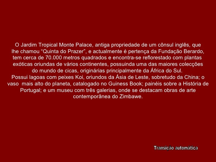O Jardim Tropical Monte Palace, antiga propriedade de um cônsul inglês, que lhe chamou “Quinta do Prazer”, e actualmente é...