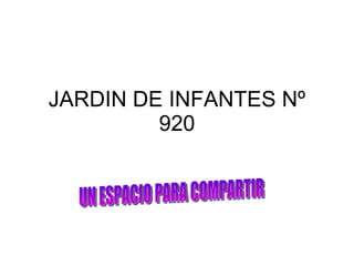 JARDIN DE INFANTES Nº 920 UN ESPACIO PARA COMPARTIR 