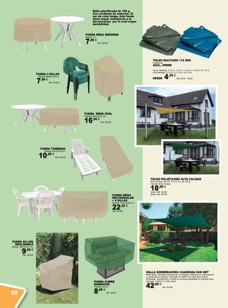 MALLA SOMBREADORA CUADRADA SUN NET
Malla tejida, reforzada lateralmente, con argollas metálicas en cada esquina
y cuerda para su fijación. Fabricado en HDPE con tratamiento antiUV.
Porcentaje sombreo 90%. Facilita un sombreo agradable en cualquier área
del jardín. 3,6x3,6 m. Color verde.
42,50 €
Ref. 38.782
FUNDA MESA REDONDA
Medida 1 m.
7,95 €
Ref. 38.507
TOLDO MULTIUSO 115 GRS
Extrafuerte.
AZUL, VERDE
Verde Medidas: 2 x 3 m.- 3 x 4 m.- 4 x 6 m.- 5 x 8 m.- 6 x 10 m.
Azul Medidas: 3 x 5 m.- 8 x 10 m.- 8 x 12 m.
DESDE 4,30 €
Ref. 38.47 - 38.60
TOLDO POLIETILENO ALTA CALIDAD
90% sombreo anti UV. 3 x 3 x 3 m. de 125 g.
Colores verde y beige.
18,50 €
Verde. Ref. 38.351
Beige. Ref. 38.352
FUNDA MESA
RECTANGULAR
+ 4 SILLAS
Medida 173x215x90 cm.
22,35 €
Ref. 38.506
FUNDA 4 SILLAS
Medida 66x66x109 cm.
7,95 €
Ref. 38.505
FUNDA TUMBONA
Medida 76x175x79 cm.
10,50 €
Ref. 38.502
FUNDA MESA OVAL
Medida 230x130x70 cm.
16,50 €
Ref. 38.503
FUNDA SILLÓN
RECLINABLE
Medida 89x76x107 cm.
9,50 €
Ref. 38.504
FUNDA CUBRE
BARBACOA
Tratado anti-uvi
8,95 €
Ref. 38.501
Rafia plastificada de 125 g.
Con cordones de sujeción. Al
ser de color beige, esta funda
tiene mayor resistencia a la
decoloración por lo cual mayor
durabilidad.
28
 