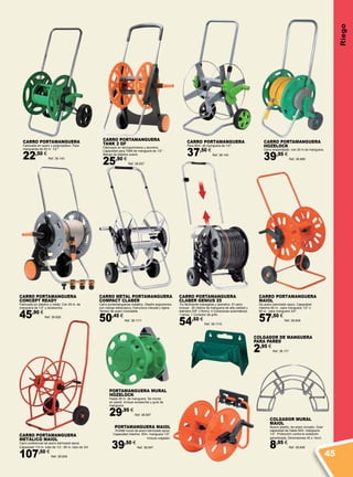 CARRO PORTAMANGUERA
TANK 2 GF
Fabricado en tecnopolímeros y aluminio.
Capacidad para 70Mt de manguera de 1/2”.
Mango de plástico suave.
25,90 €
Ref. 38.627
COLGADOR DE MANGUERA
PARA PARED
2,95 €
Ref. 38.117
COLGADOR MURAL
MAIOL
Nuevo diseño, de acero zincado. Gran
capacidad de hasta 50m. manguera
1/2”. Protección contra la oxidación
garantizada. Dimensiones 40 x 14cm.
8,95 €
Ref. 38.846
CARRO PORTAMANGUERA
Para 60m. de manguera de 1/2”.
37,50 €
Ref. 38.142
CARRO PORTAMANGUERA
Fabricado en acero y polipropileno. Para
mangueras de 45 m. 1/2””.
22,50 €
Ref. 38.143
CARRO PORTAMANGUERA
CONCEPT READY
Fabricado en plástico y metal. Con 25 m. de
manguera de 1/2” y accesorios.
45,90 €
Ref. 38.626
PORTAMANGUERA MURAL
HOZELOCK
Hasta 30 m. de manguera. Se monta
en pared. Incluye accesorios y guía de
manguera.
29,95 €
Ref. 38.687
PORTAMANGUERA MAIOL
Portátil mural de acero barnizado epoxi.
Capacidad máxima 50m. manguera 1/2“.
Incluye colgador.
39,50 €
Ref. 38.847
CARRO PORTAMANGUERA
MAIOL
De acero barnizado epoxi. Capacidad
máxima 80 m., para manguera 1/2” o
50 m., para manguera 3/4”.
57,50 €
Ref. 38.848
CARRO PORTAMANGUERA
METÁLICO MAIOL
Carro profesional de acero barnizado epoxi.
Capacidad 110 m. tubo de 1/2 - 90 m. tubo de 3/4.
107,50 €
Ref. 38.849
CARRO METAL PORTAMANGUERA
COMPACT CLABER
Carro portamangueras metálico. Diseño ergonómico
con mango telescópico. Estructura robusta y ligera.
Tambor de acero inoxidable.
50,45 €
Ref. 38.1111
CARRO PORTAMANGUERA
HOZELOCK
Carro ensamblado con 20 m de manguera.
39,95 €
Ref. 38.688
CARRO PORTAMANGUERA
CLABER GENIUS 25
Es fácilmente manejable y operativo. El carro
incluye: 25 metros de manguera de alta calidad y
diámetro 5/8” (15mm); 4 Conectores automáticos,
1 lanza, 1 Conector de grifo.
54,50 €
Ref. 38.1110
Riego
45
 
