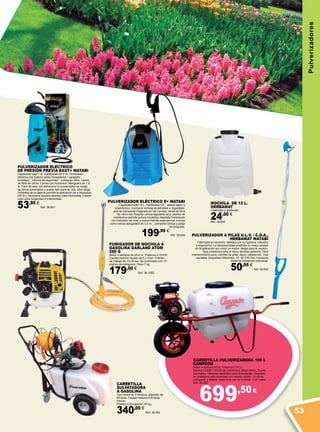 699,50€
Pulverizadores
PULVERIZADOR ELÉCTRICO E+ MATABI
Capacidad total 15 L. Certificado CE, diseño ligero y
ergonómico, incorpora correas acolchadas y regulables,
asa de transporte integrada en las correas, lanza de fibra
de vidrio con boquilla cónica regulable azul, bomba de
membrana,(admite polvos mojables) depósito translúcido
con indicador de nivel y nueva manilla ergonómica. Incluye
como extras alargadera de 0,5 m. , campana cónica y juego
de boquillas.
199,95 €
Ref. 38.649
PULVERIZADOR ELÉCTRICO
DE PRESIÓN PREVIA EASY+ MATABI
Capacidad total 7 Itr. Capacidad útil 5 Itr. Compresor
eléctrico con batería (pilas recargables + cargador
incluidos) . Válvula de seguridad . Juntas en vitón. Lanza
de fibra de vidrio. Correa con hombrera. Manguera de 1,8
m. Fácil de usar, sin esfuerzos, el pulverizador se carga
de forma automática y queda listo para su uso. Una carga
completa de la batería permite la aplicación de 4 depósitos
(20 Itr.). Incorpora boquilla abanico para herbicidas y disco-
cono para fungicidas e insecticidas.
53,95 €
Ref. 38.651
PULVERIZADOR A PILAS U.L.V. / C.D.A.,
HERBAMAT MATABI
Fabricado en aluminio, destaca por su ligereza, robustez
y ergonomía. La telescopicidad posibilita un mejor acceso
en la aplicación así como un menor riesgo para el usuario.
Tapa protectora para el disco dentado giratorio. Fácil
mantenimiento para: cambio de pilas, disco, cabeza etc. Tres
caudales (boquillas) diferentes: 15, 20 Y30 l/ha, Incorpora
bolsa de transporte individual.
50,95 €
Ref. 38.652
MOCHILA DE 12 L.
HERBAMAT
Traslúcido y graduado.
24,00 €
Ref. 38.653
CARRETILLA PULVERIZADORA 100 L
CAMPEÓN
Motor 4 tiempos 97cc. Potencia 2,5 Cv.
Bomba COMET MC25 de membrana 25bar-23l/m, Rueda
neumática. Manetas abatibles para almacenaje, Depósito
en polietileno alta densidad con escala visible, 10 mt de
manguera y pistola. Apta para uso en huertas. Con rueda.
Ref. 38.892
CARRETILLA
SULFATADORA
A GASOLINA
Con motor de 2 tiempos, depósito de
60 litros. Caudal máximo 6-8 litros/
minuto.
Presión 0,25 kg/cm2. 30 kg.
340,00 €
Ref. 38.464
FUMIGADOR DE MOCHILA A
GASOLINA GARLAND ATOM
250 G
Motor 2 tiempos de 25,4 cc. Potencia 0,75 kW.
Caudal máximo líquido de 5,1 l/min. Presión
de trabajo de 15-25 bar. Se suministra con 15
metros de manguera. Peso 7 kg.
179,50 €
Ref. 38.1052
53
 