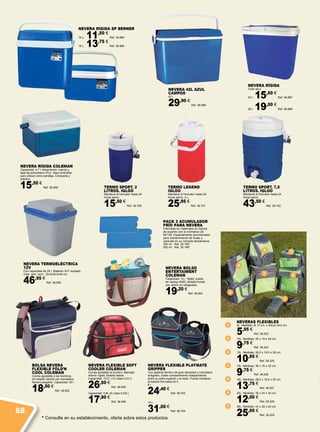 1
6
25
7
3
4
7
1
6
2
5
3
4
TERMO SPORT. 2
LITROS. IGLOO
Mantiene el frio/calor hasta 24
horas aprox.
15,50 €
Ref. 38.700
NEVERA FLEXIBLE PLAYMATE
GRIPPER
Con aislante térmico de gran densidad y cremallera
antigoteo. Doble compartimento independiente
entre su parte superior y el resto. Puede mantener
la bebida fría hasta 24 h.
6 l.
24,40 €
Ref. 38.703
15 l.
31,00 €
Ref. 38.704
NEVERA RÍGIDA SP BERNER
10 L. 11,50 €
Ref. 38.885
16 L. 13,75 €
Ref. 38.886
PACK 2 ACUMULADOR
FRÍO PARA NEVERA
Fabricado en materiales no tóxicos
de acuerdo con la normativa UE
90/128. Especialmente recomendado
para mantenimiento de frutas y
verduras en su correcta temperatura.
350 ml. Ref. 38.195*
500 ml. Ref. 38.196*
TERMO SPORT. 7,5
LITROS. IGLOO
Mantiene el frío/calor hasta 24
horas aprox.
43,50 €
Ref. 38.702
TERMO LEGEND
IGLOO
Mantiene el frío/calor hasta 24
horas aprox. 4 L.
25,95 €
Ref. 38.701
NEVERA RÍGIDA
Color azul
24 l. 15,50 €
Ref. 38.887
29 l. 19,50 €
Ref. 38.888
NEVERAS FLEXIBLES
2L. Medidas: Ø 13 cm. x Altura 34,5 cm.
5,95 €
Ref. 38.223
10L. Medidas: 29 x 19 x 29 cm.
9,75 €
Ref. 38.224
15L. Medidas: 28,5 x 18,5 x 29 cm.
10,95 €
Ref. 38.225
15L. Medidas: 36 x 16 x 32 cm.
9,75 €
Ref. 38.226
16L. Medidas: 28,5 x 18,5 x 35 cm.
13,75 €
Ref. 38.227
20L. Medidas: 30 x 24 x 35 cm
12,50 €
Ref. 38.228
38L. Medidas: 44 x 28 x 42 cm.
25,00 €
Ref. 38.229
BOLSA NEVERA
FLEXIBLE FOLD’N
COOL COLEMAN
Correa ajustable a los hombros.
Un bolsillo central con cremallera.
Nevera plegable. Capacidad: 30 l.
18,50 €
Ref. 38.953
NEVERA BOLSO
ENTERTAIMENT
COLEMAN
Capacidad: 12 l. Tejido: poliés-
ter ripstop 450D. Bolsillo frontal
con velcro no refrigerado.
19,20 €
Ref. 38.954
NEVERA FLEXIBLE SOFT
COOLER COLEMAN
Correa ajustable al hombro. Bandeja
interior rígida. Bolsillo lateral
Capacidad: 10,5 l (12 Latas 0,33 l).
26,50 €
Ref. 38.955
Capacidad: 5,8L (6 Latas 0,33L).
17,90 €
Ref. 38.956
NEVERA RÍGIDA COLEMAN
Capacidad: 4,7 l. Aislamiento: cuerpo y
tapa de poliuretano (PU). Tapa reversible
para utilizar como bandeja. Compacta y
práctica.
15,50 €
Ref. 38.958
NEVERA TERMOELÉCTRICA
12V
Con capacidad de 24 l. Material B.P. soplado,
color gris / azul . 29,5x39,5x40 cm.
46,95 €
Ref. 38.890
NEVERA 42L AZUL
CAMPOS
42 l.
29,90 €
Ref. 38.889
* Consulte en su establecimiento, oferta sobre estos productos.
68
 