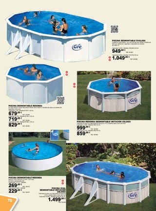 C
D
G
G
C
G
C
G
PISCINA DESMONTABLE OVALADA
Ovalada de acero blanco. Con líner liso tipo azul overlap. Escalera de
tijera con sistema de seguridad y depuradora de cartucho
de 3.800 l /h.
Capacidad 14.550 l. Medidas: 500x300x120 cm.
949,00 €
Ref. 38.867
Capacidad 20.893 l. Medidas 610x375x120 cm.
1.049,00 €
Ref. 38.866
PISCINA DESMONTABLE REDONDA
En acero blanco. Incluye depuradora exterior arena 3000 l/h. Escalera tipo tijera con sistema de
seguridad y líner azul.
Capacidad 7.418 l. Medidas Ø 300 x 120 cm.
679,00 €
Ref. 38.865
Capacidad 10.102 l. Medidas Ø 350 x 120 cm.
719,00 €
Ref. 38.864
Capacidad 17.450 l. Medidas Ø 460 x 120 cm.
829,00 €
Ref. 38.863
PISCINA OVAL
DESMONTABLE IMITACIÓN
CELOSÍA
Fabricada en acero con depuradora de arena de
3 m3
/h, escalera tijera y liner color azul
Capacidad 20.983 l. Medidas 610x375x120 cm.
1.499,00 €
Ref. 38.858
PISCINA REDONDA DESMONTABLE IMITACIÓN CELOSÍA
Fabricada en acero con depuradora de arena de 3 m3
/h, escalera tijera y liner color azul
Capacidad 17.450 l. Medidas 460x120 cm.
999,00 €
Ref. 38.859
Capacidad 10.100 l. Medidas 350x120 cm.
859,00 €
Ref. 38.860
PISCINA DESMONTABLE REDONDA
Blanca. Filtro Cartucho 2 m3/h. Liner azul.
Escalera galvanizada 2x2.
Capacidad 12.717 l. 450X90
269,00 €
Ref. 38.872
Capacidad 7.693 l. 350X90
229,00 €
Ref. 38.873
70
 