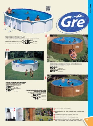 A
D
F
G
E
G
C
G
A D E F G
C
A
D
E
F
G
C
Piscinas
PISCINA DESMONTABLE OVALADA
Fabricada en acero. Incluye depuradora exterior arena 5.000 l/h, escalera con plataforma y sistema de
seguridad, tapiz del suelo para protección del líner y líner color azul.
Capacidad 23.281 l. Medidas 610 x 375 x 132 cm. 1.449,00 €
Ref. 38.857
Capacidad 28.217 l. Medidas 730 x 375 x 132 cm. 1.749,00 €
Ref. 38.856
PISCINA REDONDA DESMONTABLE
IMITACIÓN MADERA
Filtro cartucho 3,8m3
/h, escalera tijera y liner color azul
Capacidad 10.100 l. Medidas Ø 350 x 120 cm.
679,00 €
Ref. 38.871
Capacidad 17.450 l. Medidas Ø 460x120 cm.
799,00 €
Ref. 38.870
PISCINA DESMONTABLE REDONDA
En acero blanco. Incluye filtro cartucho 3/8 m3
/h. Escalera
tipo tijera con sistema de seguridad y liner azul.
Capacidad 17.450 l. Medidas Ø 460x120 cm..
699,00 €
Ref. 38.868
Capacidad 10.102 l. Medidas Ø 350x120 cm.
599,00 €
Ref. 38.869
PISCINA REDONDA DESMONTABLE IMITACIÓN MADERA
Depuradora arena 3 m3
/h, escalera tijera y liner color azul
Capacidad 17.450 l. Medidas Ø 460x120 cm.
999,00 €
Ref. 38.861
Capacidad 10.100 l. Medidas Ø 350 x 120 cm.
859,00 €
Ref. 38.862
Depuradora arena 5m3
/h. (Ref. 38.857, 38.856)
Depuradora arena 3m3
/h. (Ref. , 38.858, 38.859, 38.860, 38.861, 38.862, 38.863, 38.864,
38.865)
Filtro Cartucho 3,8 m3
/h. Blanco. Ref. 38.866, 38.867, 38.868, 38.869)
Filtro Cartucho 3,8 m3
/h. Marrón. (Ref. 38.870, 38.871)
Escalera con plataforma y sistema de seguridad. (Ref. 38.857, 38.856)
Escalera de tijera con sistema de seguridad. (Ref. 38.858, 38.859, 38.860, 38.861,
38.862, 38.863, 38.864, 38.865, 38.866, 38.867, 38.868, 38.869, 38.870, 38.871) 71
 