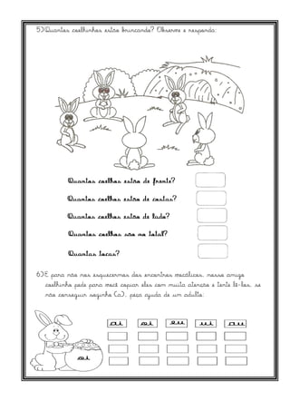 5)Quantos coelhinhos estão brincando? Observe e responda:
6)E para não nos esquecermos dos encontros vocálicos, nosso amigo
coelhinho pede para você copiar eles com muita atenção e tente lê-los, se
não conseguir sozinho (a), peça ajuda de um adulto:
 