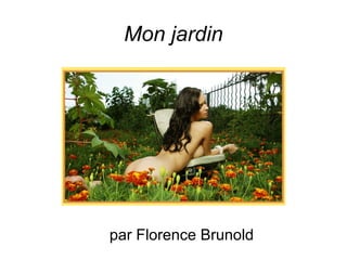 Mon jardin
par Florence Brunold
 