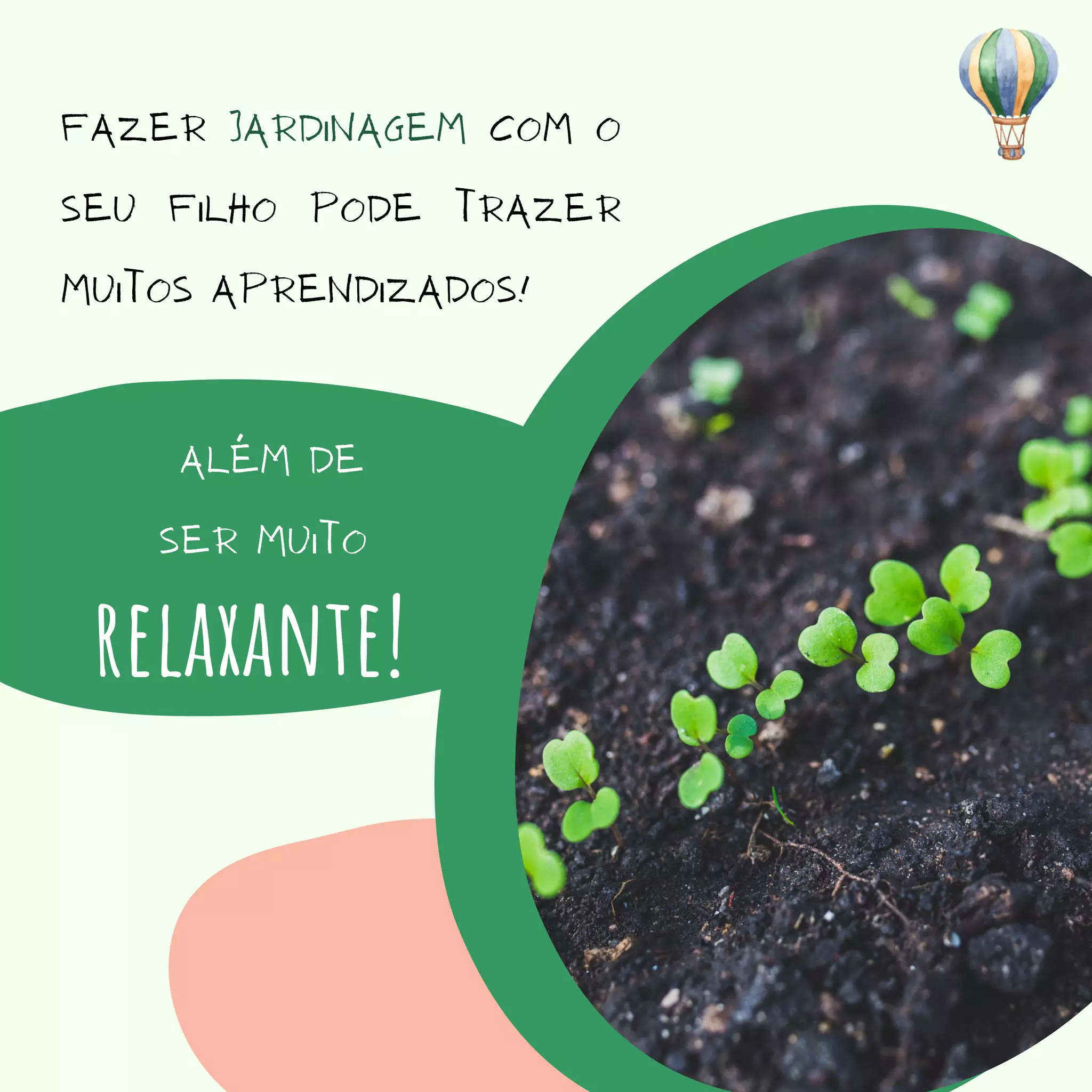 Fazer jardinagem com o
seu filho pode trazer
muitos aprendizados!
além de
ser muito
relaxante!