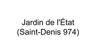 Jardin de l'État
(Saint-Denis 974)
 