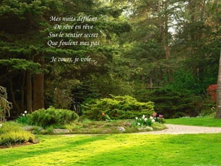 Mes nuits défilent De rêve en rêve Sur le sentier secret Que foulent mes pas Je cours, je vole... 