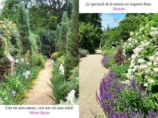 Le spectacle de la nature est toujours beau. Aristote Une vie sans amour, c'est une vie sans soleil.  'Hervé Bazin   