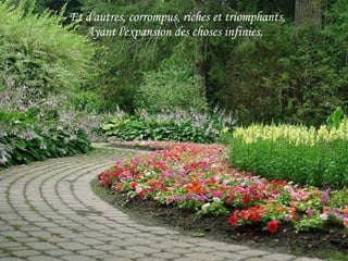 - Et d'autres, corrompus, riches et triomphants, Ayant l'expansion des choses infinies, 