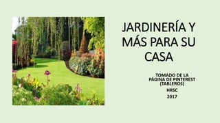 JARDINERÍA Y
MÁS PARA SU
CASA
TOMADO DE LA
PÁGINA DE PINTEREST
(TABLEROS)
HRSC
2017
 