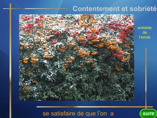 SUITE
Contentement et sobriété
se satisfaire de que l’on a
antidote
de
l’envie
 