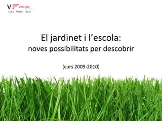 El jardinet i l’escola: noves possibilitats per descobrir (curs 2009-2010) 