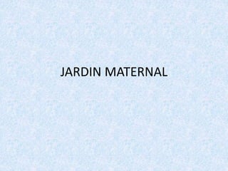 JARDIN MATERNAL 
 