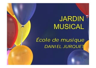JARDIN
     MUSICAL
École de musique
  DANIEL JURQUET
 