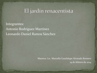 Integrantes:
Antonio Rodríguez Martínez
Leonardo Daniel Ramos Sánchez
Maestra: Lic. Marcella Guadalupe Alvarado Romero
19 de febrero de 2014
 