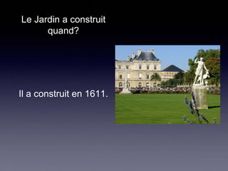 Le Jardin a construit
quand?

Il a construit en 1611.

 