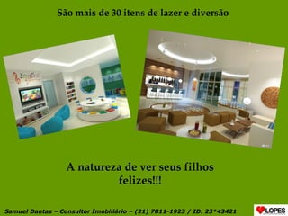 A natureza de ver seus filhos felizes!!! São mais de 30 itens de lazer e diversão  Samuel Dantas – Consultor Imobiliário – (21) 7811-1923 / ID: 23*43421 