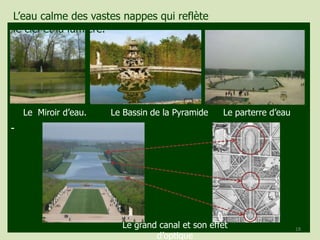 -
L’eau calme des vastes
nappes qui reflète le ciel et la
lumièreLe Miroir d’eau. Le parterre d’eauLe Bassin de la Pyramide
Le grand canal et son effet
d’optique
18
L’eau calme des vastes nappes qui reflète
le ciel et la lumière.
 