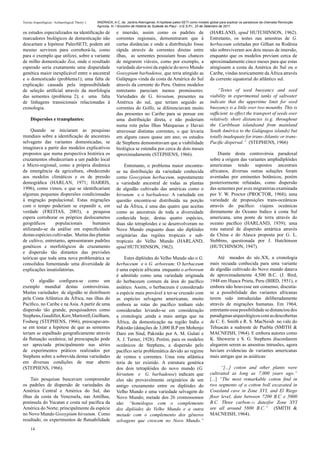 Teorias Arqueológicas / Archaeological Theory´s   ANDRADA, A.C. de. Jardins Alienígenas: A hipótese paleo-SETI como modelo global para explicar os paradoxos da chamada Revolução
                                                  Agrícola. In: I Encontro de História do Sudeste do Piauí - U.E.S.P.I., 23 de Setembro de 2011.

os estudos especializados na identificação de                 e imersão, assim como os padrões de                          (HARLAND, apud HUTCHINSON, 1962).
marcadores biológicos de domesticação não                     correntes regionais, demonstraram que à                      Entretanto, os testes nas amostras de G.
descartam a hipótese PaleoSETI; podem até                     curtas distâncias e onde a distribuição fosse                herbaceum coletadas por Gilhan na Rodésia
mesmo servirem para corroborá-la, como                        rápida através de correntes diretas entre                    não sobreviveram aos dois meses de imersão,
para o exemplo que utilizei, sobre a variante                 ilhas, as sementes possuíam boas chances                     enquanto que os modelos previam cerca de
de milho domesticado Zea, onde o resultado                    de migrarem viáveis, como por exemplo, a                     aproximadamente cinco meses para que estas
esperado seria exatamente uma disparidade                     variedade darwinii da espécie do novo Mundo                  atingissem a costa da América do Sul ou o
genética maior inexplicável entre o ancestral                 Gossypium barbadense, que teria atingido as                  Caribe, vindas teoricamente da África através
e o domesticado (problema1); uma falta de                     Galápagos vinda da costa da América do Sul                   da corrente equatorial do atlântico sul.
explicação causada pela impossibilidade                       através da corrente do Peru. Outros modelos
de seleção artificial através da morfologia                   entretanto pareciam menos promissores:                            “Testes of seed buoyancy and seed
das sementes (problema 2); e uma falta                        Variedades de G. hirsutum, presentes na                      viability in experimental tanks of saltwater
de linhagens transicionais relacionadas à                     América do sul, que teriam seguido as                        indicate that the uppertime limit for seed
cronologia.                                                   correntes do Golfo, se diferenciavam muito                   buoyancy is a little over two mounths. This is
                                                              das presentes no Caribe para se pensar em                    sufficient to effect the transport of seeds over
     Dispersões e transplantes:                               uma distribuição direta, e não poderiam                      relatively short distancies (e.g. throughout
                                                              numa rota pelas Ilhas Marquesas e Havaii                     the Caribbean islandsand from mainland
     Quando se iniciaram as pesquisas                         atravessar distintas correntes, o que levaria                South América to the Galápagos islands) but
mundiais sobre a identificação de ancestrais                  em alguns casos quase um ano; os estudos                     totally inadequate for trans-Atlantic or trans-
selvagens das variantes domesticadas, se                      de Stephens demonstravam que a viabilidade                   Pacific dispersal.” (STEPHENS, 1966)
imaginava a partir dos modelos explicativos                   biológica se estendia por cerca de dois meses
propostos que numa perspectiva histórica os                   aproximadamente (STEPHENS, 1966).                                Diante desta controvérsia paradoxal
cruzamentos obedeceriam a um padrão local                                                                                  sobre a origem das variantes amphidiplóides
e Micro-regional, como a própria dinâmica                         Entretanto, o problema maior encontra-                   americanas tendo supostos ancestrais
da emergência da agricultura, obedecendo                      se na distribuição da variedade conhecida                    africanos, diversas outras soluções foram
aos modelos climáticos e os de pressão                        como Gossypium herbaceum, supostamente                       aventadas por eminentes botânicos, porém
demográfica (HARLAN, 1971; HARRIS,                            a variedade ancestral de todas as plantas                    posteriormente refutadas, como dispersão
1996), como vimos, e que se identificariam                    de algodão cultivado das américas como o                     das sementes por aves migratórias examinada
algumas pequenas dispersões condicionadas                     hirsutum e o barbadense. A variedade em                      por V. W. Proctor (PROCTOR, 1968); uma
à migração populacional. Estas migrações                      questão encontra-se distribuída na porção                    variedade de proposições trans-oceânicas
com o tempo poderiam se expandir e, em                        sul da África, é uma das quatro que aceitas                  através do pacífico: viajens oceânicas
verdade (FREITAS, 2003), a pesquisa                           como as ancestrais de toda a diversidade                     diretamente do Oceano Indico à costa Sul
espera corroborar os próprios deslocametos                    conhecida hoje; destas quatro espécies,                      americana, uma ponte de terra através do
geográficos      populacionais      humanos                   duas são tetraploides e se desenvolveram no                  oceano pacífico (HARLAND, 1939); uma
utilizando-se da análise em especificidade                    Novo Mundo enquanto duas são diplóides                       rota natural de dispersão antártica através
destas espécies cultivadas. Muitas das plantas                originárias das regiões tropicais e sub-                     da China e do Alasca proposta por G. L.
de cultivo, entretanto, apresentaram padrões                  tropicais do Velho Mundo (HARLAND,                           Stebbins, questionada por J. Hutchinson
genéticos e morfológicos de cruzamento                        apud HUTCHINSON, 1962).                                      (HUTCHINSON, 1947).
e dispersão tão distantes das previsões
teóricas que toda uma nova problemática se                         Estes diplóides do Velho Mundo são o G.                     Até meados do séc.XX, a cronologia
consolidou fomentando uma diversidade de                      herbaceum e o G. arboreum; O herbaceum                       mais recuada conhecida para uma variante
explicações insatisfatórias.                                  é uma espécie africana enquanto o arboreum                   de algodão cultivado do Novo mundo datava
                                                              é admitido como uma variedade originada                      de aproximadamente 4,500 B.C. (J. Bird,
     O algodão configura-se como um                           do herbaceum comum da área do pacífico                       1948 em Huaca Prieta, Peru (BIRD, 1951), e
exemplo mundial destas controvérsias.                         asiático. Assim, o herbaceum é considerado                   embora não houvesse um consenso, discutia-
Muitas variedades de algodão se distribuem                    a espécie mais provável à ter-se cruzado com                 se a possibilidade das variantes africanas
pela Costa Atlântica da África, nas ilhas do                  as espécies selvagens americanas, muito                      terem sido introduzidas deliberadamente
Pacífico, no Caribe e na Asia. A partir de uma                embora as rotas do pacífico tenham sido                      através de migrações humanas. Em 1964,
dispersão tão grande, pesquisadores como                      consideradas levando-se em consideração                      entretanto essa possibilidade se distanciou dos
Stephens, Gaudillot, Kerr, Martorell, Guilham,                a cronologia ,ainda a mais antiga que na                     paradigmas arqueológicos com as descobertas
Fosberg (STEPHENS, 1966), preocupavam-                        África, da domesticação na região India e                    de C. E. Smith e R. S. MacNeish no vale do
se em testar a hipótese de que as sementes                    Pakistão (datações de 3,000 B.P em Mohenjo                   Tehuacán a sudoeste de Puebla (SMITH &
teriam se espalhado geograficamente através                   Daro em Sind, Pakistão por A. M. Gulati e                    MACNEISH, 1964). E embora autores como
da flutuação oceânica; tal preocupação pode                   A. J. Turner, 1928). Porém, para os modelos                  K. Shewerin e S. G. Stephens discordarem
ser apreciada principalmente nas séries                       oceânicos de Stephens, a dispersão pelo                      alegarem serem as amostras intrusões, agora
de experimentos práticos realizados por                       pacífico seria problemática devido ao regime                 haviam evidencias de variantes americanas
Stephens sobre a sobrevida destas variedades                  de ventos e correntes. Uma rota atlântica                    mais antigas que as asiáticas:
em diversas condições de mar aberto                           teria de ter existido. A estrutura genética
(STEPHENS, 1966).                                             dos dois tetraplóides do novo mundo (G.                            “[...] cotton and other plants were
                                                              hirsutum e G. barbadense) indicam que                        cultivated as long as 7,000 years ago.”
    Tais pesquisas buscavam compreender                       eles são provavelmente originários de um                     [...] “The most remarkable cotton find in
os padrões de dispersão de variedades da                      antigo cruzamento entre os diplóides do                      two segments of a cotton boll excavated in
América Central e América do Sul, das                         Velho Mundo e uma variedade selvagem do                      Coaxland cave in Zone XVI, and El Riego
ilhas da costa da Venezuela, nas Antilhas,                    Novo Mundo; metade dos 26 cromossomos                        floor level, date between 7200 B.C e 5000
península do Yucatan e costa sul pacífica da                  são: “homólogos com o complemento                            B.C. Three carbon-14 datesfor Zone XVI
América do Norte; principalmente da espécie                   dos diplóides do Velho Mundo e a outra                       are all around 5800 B.C.” (SMITH &
no Novo Mundo Gossypium hirsutum. Como                        metade com o complemento dos gêneros                         MACNEISH, 1964).
resultado, os experimentos de flutuabilidade                  selvagens que crescem no Novo Mundo.”
     14
 