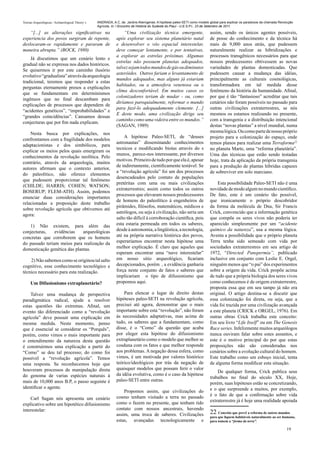 Teorias Arqueológicas / Archaeological Theory´s   ANDRADA, A.C. de. Jardins Alienígenas: A hipótese paleo-SETI como modelo global para explicar os paradoxos da chamada Revolução
                                                  Agrícola. In: I Encontro de História do Sudeste do Piauí - U.E.S.P.I., 23 de Setembro de 2011.

    “[...] as alterações significativas na                        “Uma civilização técnica emergente,                      assim, sendo os únicos agentes possíveis,
experiencia dos povos surgiram de repente,                    após explorar seu sistema planetário natal                   de posse do conhecimento e da técnica há
deslocaram-se rapidamente e pararam de                        e desenvolver o vôo espacial interestelar,                   mais de 9,000 anos atrás, que pudessem
maneira abrupta.” (BOCK, 1980)                                deve começar lentamente, e por tentativas,                   naturalmente realizar as hibridizações e
                                                              a explorar as estrelas próximas. Algumas                     processos transgênicos necessários para que
    Já discutimos que um cenário lento e
                                                              estrelas não possuem planetas adequados,                     nossos predecessores obtivessem as novas
gradual não se expressa nos dados históricos.
                                                              talvez sejam todos mundos de gás ou diminutos                variedades de plantas domesticadas. Que
Se quisermos ir por este caminho ilusório
                                                              asteróides. Outros fariam o levantamento de                  pudessem causar a mudança das idéias,
evolutivo “gradualista” através da arqueologia
                                                              mundos adequados, mas alguns já estariam                     principalmente as culturais cosmológicas,
tradicional, teremos que responder a estas
                                                              habitados, ou a atmosfera venenosa ou o                      transformadora em tal medida desse
perguntas eternamente presos a explicações
                                                              clima desconfortável. Em muitos casos os                     fenômeno da história da humanidade. Afinal,
que se fundamentam em determinismos
                                                              colonizadores teriam de mudar - ou, como                     por que é tão “fantasioso” acreditar que tais
ingênuos que no final descambam para
                                                              diríamos paroquialmente, reformar o mundo                    cenários não foram possíveis no passado para
explicações de processos que dependem de
                                                              para fazê-lo adequadamente clemente. [...]                   outras civilizações extraterrestres, se nós
“acidentes genéticos”, “improbabilidades” e
                                                              E deste modo, uma civilização dirige seu                     mesmos os estamos realizando no presente,
“grandes coincidências”. Cansamos dessas
                                                              caminho como uma videira entre os mundos.”                   com a transgenia e a distribuição intencional
conjecturas que por fim nada explicam.
                                                              (SAGAN, 1989)                                                destas “novas plantas” a nível mundial, numa
    Nesta busca por explicações, nos                                                                                       mesma lógica. Ou como parte de nosso próprio
                                                                  A hipótese Paleo-SETI, de “deuses                        projeto para a colonização do espaço, onde
confrontamos com a fragilidade dos modelos
                                                              astronautas” disseminando conhecimentos                      temos planos para realizar uma Terraforma22
adaptacionistas e dos simbólicos, para
                                                              tecnicos e modificando biotas através do s                   no planeta Marte, uma “reforma planetária”.
explicar os meios pelos quais emergiram os
                                                              munos, parece-nos interessante, por diversos                 Uma das técnicas que estão sendo testadas
conhecimentos da revolução neolítica. Pelo
                                                              motivos. Primeiro de tudo por que ela é, apesar              hoje, trata da aplicação da própria transgenia
contrário, através da arqueologia, muitos
                                                              de indiretamente, cientificamente testável. Se               para a produção de plantas híbridas capazes
autores afirmam que o contexto anterior,
                                                              a “revolução agrícola” foi um dos processos                  de sobreviver em solo marciano.
do paleolítico, não oferece elementos
                                                              desencadeados pelo contato de populações
que pudessem proporcionar tal fenômeno
                                                              pretéritas com uma ou mais civilizações                          Esta possibilidade Paleo-SETI não é uma
(CHILDE; HARRIS; COHEN; WATSON;
                                                              extraterrestres; assim como todos os outros                  novidade de modo algum no mundo científico.
BOSERUP; FLEM-ATH). Assim, podemos
                                                              processos que elevaram nossos predecessores                  De fato, este é um cenário tão possível,
enunciar duas considerações importantes
                                                              de homens do paleolítico à engenheiros de                    que ironicamente o próprio descobridor
relacionadas a proposição deste trabalho
                                                              pirâmides, filósofos, matemáticos, médicos e                 da forma da molécula de Dna, Sir Francis
sobre revolução agrícola que obtivemos até
                                                              astrólogos, ou seja à civilização, não seria um              Crick, convencido que a informação genética
agora:
                                                              salto tão difícil à corroboração científica, pois            que compõe os seres vivos não poderia ter
   1) Não existem, para além das                              esta estaria permeada em todos os saberes,                   aparecido simplesmente por um “acidente
conjecturas,    evidências    arqueológicas                   desde à astronomia, a lingüística, a tecnologia,             químico da natureza”, usa a mesma lógica.
concretas que corroborem que os homens                        até na própria narrativa histórica dos povos,                Aventa a possibilidade que o próprio planeta
do passado teriam meios para realização da                    esperaríamos encontrar nesta hipótese uma                    Terra tenha sido semeado com vida por
domesticação genética das plantas.                            melhor explicação. É claro que aqueles que                   sociedades extraterrestres em seu artigo de
                                                              esperam encontrar uma “nave interestelar”                    1972, “Directed Panspermia”, publicado
    2) Não sabemos como se originou tal salto                 em nosso sitio arqueológico, ficariam                        inclusive em conjunto com Leslie E. Orgel,
cognitivo, esse conhecimento tecnológico e                    decepcionados, porém , a evidência ganharia                  ninguém menos que “o pai” dos experimentos
técnico necessário para esta realização.                      força neste conjunto de fatos e saberes que                  sobre a origem da vida. Crick propõe acima
                                                              implicariam o tipo de difusionismo que                       de tudo que a própria biologia dos seres vivos
     Um Difusionismo extraplanetário?                         propomos aqui.                                               como conhecemos é de origem extraterrestre,
                                                                                                                           proposta essa que em seu tampo já não era
    Talvez uma mudança de perspectiva                             Para elencar o lugar de direito destas                   original. O artigo destina-se a discutir que
paradigmática radical, ajude a resolver                       hipóteses paleo-SETI na revolução agrícola,                  essa colonização foi direta, ou seja, que a
estas questões tão extremas. Afinal, um                       precisei até agora, demonstrar que o mais                    vida foi trazida por uma civilização avançada
evento tão diferenciado como a “revolução                     importante sobre esta “revolução”, não foram                 a este planeta (CRICK e ORGEL, 1976). Em
agrícola” deve possuir uma explicação em                      às necessidades adaptativas, mas acima de                    outras obras Crick trabalha este conceito:
mesma medida. Neste momento, penso                            tudo, os saberes que a fundamentam, como                     Em seu livro “Life Itself” ou em The Genesis
que é essencial se considerar os “Porquês”,                   disse, é o “Como” da questão que acaba                       Race series. Infelizmente muitos arqueólogos
porém, como vimos o mais importante para                      por eleger esta hipótese do difusionismo                     nunca ouviram falar sobre estes assuntos, e
o entendimento da natureza desta questão                      extraplanetário como o modelo que melhor se                  este é o motivo principal do por que estas
é construirmos uma explicação a partir do                     cosduna com os fatos e que melhor responde                   proposições não são consideradas nos
“Como” se deu tal processo; do como foi                       aos problemas. A negação dessa esfera, como                  cenários sobre a evolução cultural do homem.
possível a “revolução agrícola”. Temos                        vimos, é um motivada por valores histórico                   Este trabalho como um esboço inicial, tenta
uma resposta. Se reconhecemos hoje que                        teórico/ideológicos por trás da negação de                   de alguma forma modificar esta situação.
houveram processos de manipulação direta                      quaisquer modelos que possam ferir o valor
                                                                                                                               De qualquer forma, Crick publica seus
do genoma de varias espécies naturais à                       da idéia evolutiva, como é o caso da hipótese
                                                                                                                           trabalhos no final do século XX, Hoje,
mais de 10,000 anos B.P, o passo seguinte é                   paleo-SETI entre outras.
                                                                                                                           porém, suas hipóteses estão se concretizando,
identificar o agente.                                                                                                      e o que surpreende a muitos, por exemplo,
                                                                  Propomos assim, que civilizações do
                                                              cosmo tenham visitado a terra no passado                     é o fato de que a confirmação sobre vida
    Carl Sagan nós apresenta um cenário                                                                                    extraterrestre já é hoje uma realidade apoiada
explicativo sobre um hipotético difusionismo                  como o fazem no presente, que tenham tido
interestelar:                                                 contato com nossos ancestrais, havendo
                                                              assim, uma troca de saberes. Civilizações                    22 Conceito que prevê a reforma de outros mundos
                                                                                                                           para que fiquem habitáveis naturalmente ao ser humano,
                                                              estas, avançadas tecnologicamente e                          para tomem a “forma da terra”.

                                                                                                                                                                            19
 