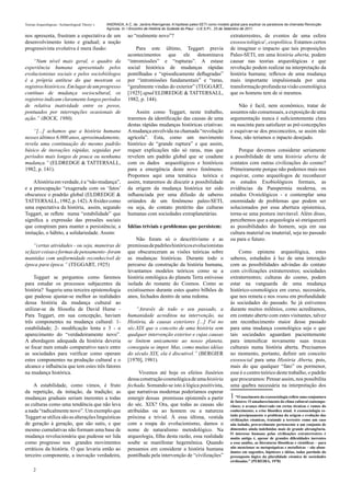 Teorias Arqueológicas / Archaeological Theory´s   ANDRADA, A.C. de. Jardins Alienígenas: A hipótese paleo-SETI como modelo global para explicar os paradoxos da chamada Revolução
                                                  Agrícola. In: I Encontro de História do Sudeste do Piauí - U.E.S.P.I., 23 de Setembro de 2011.

nos apresenta, frustram a espectativa de um                   ao “realmente novo”?                                         extraterrestres, de eventos de uma esfera
desenvolvimento lento e gradual; a noção                                                                                   exossociológica1, exopolítica. Estamos certos
progressivista evolutiva é mera ilusão:                           Para este último, Teggart previa                         de imaginar o impacto que tais proposições
                                                              acontecimentos que ele denominava                            Paleo-SETI, em uma história aberta, podem
    “Num nível mais geral, o quadro da                        “intromissões” e “rupturas”. A estase                        causar nas teorias arqueológicas e que
experiência humana apresentado pelos                          social histórica de mudanças rápidas                         revolução podem realizar na interpretação da
evolucionistas sociais e pelos sociobiólogos                  pontilhadas e “episodicamente deflagradas”                   história humana; reflexos de uma mudança
é a própria antítese do que mostram os                        por “intromissões fundamentais” e “raras,                    mais importante impulsionada por uma
registros históricos. Em lugar de um progresso                “geralmente vindas do exterior” (TEGGART,                    transformação profunda na visão cosmológica
contínuo de mudança sociocultural, os                         [1925] apud ELDREDGE & TATTERSALL,                           que os homens tem de si mesmos.
registros indicam claramente longos períodos                  1982, p. 144).
de relativa inatividade entre os povos,                                                                                        Não é facil, nem econômico, tratar de
pontuados por interrupções ocasionais de                          Assim como Teggart, neste trabalho,                      assuntos não consensuais, a exposição de uma
ação.” (BOCK, 1980).                                          traremos da identificação das causas de uma                  argumentação nunca é suficientemente clara
                                                              destas rápidas mudanças históricas criativas:                ou suscinta para satisfazer as pré-concepções
    “[...] achamos que a história humana                      A mudança envolvida na chamada “revolução                    e esquivar-se dos preconceitos, se assim não
nesses últimos 6.000 anos, aproximadamente,                   agrícola”. Esta, como um movimento                           fosse, não teriamos o inpacto desejado.
revela uma continuação do mesmo padrão                        histórico de “grande ruptura” e que assim,
básico de inovações rápidas, seguidas por                     requer explicações não só raras, mas que                         Porque devemos considerar seriamente
períodos mais longos de pouca ou nenhuma                      revelem um padrão global que se coadune                      a possibilidade de uma história aberta de
mudança.” (ELDREDGE & TATTERSALL,                             com os dados arqueológicos e históricos                      contatos com outras civilizações do cosmo?
1982, p. 141).                                                para a emergência deste novo fenômeno.                       Primeiramente porque não podemos mais nos
                                                              Propomos aqui uma temática teórica e                         esquivar, como arqueólogos de reconhecer
    A história em verdade, é a “não mudança”,                 assim, trataremos de discutir a possibilidade                os estudos Exobiológicos formais, as
e a preocupação “exagerada com os ‘fatos’                     da origem da mudança histórica ter sido                      evidências da Panspermia moderna, os
obscurece o pradrão global (ELDREDGE &                        influenciada por uma difusão de saberes                      estudos Ovniológicos - e contemplar uma
TATTERSALL, 1982, p. 142). A fixidez como                     oriúndos de um fenômeno paleo-SETI,                          enormidade de problemas que podem ser
uma espectativa da história, assim, segundo                   ou seja, do contato pretérito das culturas                   solucionados por essa abertura epistemica,
Teggart, se reflete numa “estabilidade” que                   humanas com sociedades extraplanetárias.                     torna-se uma postura inevitavel. Além disso,
significa a expressão das pressões sociais                                                                                 percebemos que a arqueologia só enriquecerá
que conspiram para manter a persistência; a                   Idéias triviais e problemas que persistem:                   as possibilidades do homem, seja em sua
imitação, o hábito, a solidariedade. Assim:                                                                                cultura material ou imaterial, seja no passado
                                                                  Não foram só o descritivismo e as                        ou para o futuro.
     “certas atividades - ou seja, maneiras de                premissas de padrões históricos evolucionistas
se fazer coisas e formas de pensamento - foram                que obscureceram as visões teóricas sobre                        Como epistene arqueológica, estes
mantidas com uniformidade reconhecível de                     as mudanças históricas. Durante todo o                       saberes, estudados à luz de uma interação
época para época.” (TEGGART, 1925)                            percurso da construção da história humana,                   com as possibilidades advindas do contato
                                                              levantamos modelos teóricos como se a                        com civilizações extraterrestres; sociedades
     Teggart se perguntou como faremos                        história ontológica do planeta Terra estivesse               extraterrestres; culturas do cosmo, podem
para estudar os processos subjacentes da                      isolada do restante do Cosmos. Como se                       estar na vanguarda de uma mudança
história? Sugeriu uma terceira epistemologia                  existíssemos durante estes quatro bilhões de                 histórico-cosmológica em curso, necessária,
que pudesse ajustar-se melhor as realidades                   anos, fechados dentro de uma redoma.                         que nos remeta e nos reuna em profundidade
dessa história da mudança cultural ao                                                                                      às sociedades do passado. Se já estivemos
utilizar-se da filosofia de David Hume -                          “Através de todo o seu passado, a                        durante muitos milênios, como acreditamos,
Para Teggart, em sua concepção, haviam                        humanidade acreditou na intervenção, na                      em contato aberto com estes visitantes, talvez
três componentes na mudança cultural: 1-                      História, de causas exteriores [...] Foi no                  um reconhecimento maior desse passado
estabilidade; 2- modificação lenta e 3 - o                    séc.XIX que o conceito de uma história sem                   para uma mudança cosmológica seja o que
aparecimento do “verdadeiramente novo”.                       qualquer intervenção exterior e cujas causas                 tais sociedades aguardam pacientemente
A abordagem adequada da história deveria                      se linitem unicamente ao nosso planeta,                      para intensificar novamente suas trocas
se focar num estudo comparativo nas/e entre                   conseguiu se impor. Mas, como muitas idéias                  culturais numa história aberta. Precisamos
as sociedades para verificar como operam                      do século XIX, ela é discutivel.” (BERGIER                   no momento, portanto, definir um conceito
estes componentes na produção cultural e o                    [1970], 1981).                                               exossocial para uma História Aberta, pois,
alcance e influência que tem estes três fatores                                                                            mais do que qualquer “fato” ou pormenor,
na mudança histórica.                                              Vivemos até hoje os efeitos ilusórios                   esse é o centro teórico deste trabalho, o padrão
                                                              dessa construção cosmológica de uma história                 que procuramos: Pensar assim, nos possibilita
    A estabilidade, como vimos, é fruto                       fechada. Somando-se isto à lógica positivista,               uma quebra necessária na interpretação dos
da repetição, da initação, da tradição; as                    que narrativas modernas poderíamos esperar
mudanças graduais seriam inerentes a todas                    emergir dessas premissas epistemês a partir                  1 “O nascimento da exossociologia reflete uma conjuntura
                                                                                                                           de fatores: O amadurecimento do clima cultural contempo-
as culturas como uma tendência que não leva                   do séc. XIX? Ora, que todas as causas são                    râneo; o avanço observado em certas técnicas e ramos do
a nada “radicalmente novo”. Um exemplo que                    atribuídas ou ao homem ou a natureza                         conhecimento; a crise filosófica atual. A exossociologia es-
                                                                                                                           tuda precipuamente o problema da origem e evolução das
Teggart se utiliza são as alterações linguísticas             próxima e trivial. À essa última, vestida                    civilizações cósmicas, tratando a terrestre como um caso
de geração à geração, que são sutis, e que                    com a roupa do evolucionismo, damos o                        não isolado, provavelmente pertencente a um conjunto de
mesmo cumulativas não formam uma base de                      nome de naturalismo metodológico. Na                         dimensões ainda indefinidas mais de grande abrangência.
                                                                                                                           O interesse humano pelas civilizações extraterrestres é
mudança revolucionária que pudesse ser lida                   arqueologia, filha desta razão, essa realidade               muito antigo é, apesar de grandes dificuldades inerentes
como progresso nos grandes movimentos                         soube se manifestar hegemônica. Quando                       a essa análise, as literaturas filosóficas e cientificas – para
erráticos da história. O que levaria então ao                 pensamos em considerar a história humana                     não mencionar as metapsíquicas e metafísicas – são abun-
                                                                                                                           dantes em sugestões, hipóteses e idéias, todas partindo do
terceiro componente, a inovação verdadeira,                   pontilhada pela intervenção de “civilizações”                pressuposto lógico da pluralidade cósmica de sociedades
                                                                                                                           civilizadas.” (PEREIRA, 1978)

     2
 