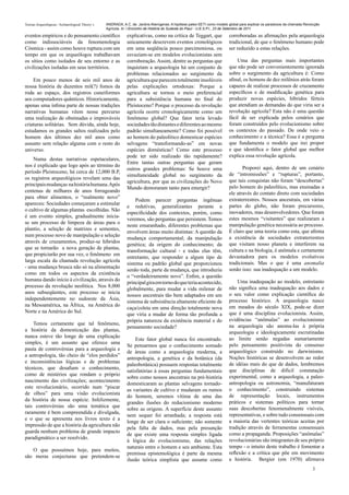 Teorias Arqueológicas / Archaeological Theory´s   ANDRADA, A.C. de. Jardins Alienígenas: A hipótese paleo-SETI como modelo global para explicar os paradoxos da chamada Revolução
                                                  Agrícola. In: I Encontro de História do Sudeste do Piauí - U.E.S.P.I., 23 de Setembro de 2011.

eventos empíricos e do pensamento científico                  explicativas, como na crítica de Teggart, que                corroboradas as afirmações pela arqueologia
como indissociáveis da fenomenologia                          unicamente descrevem eventos cronológicos                    tradicional, de que o fenômeno humano pode
Cósmica - assim como houve ruptura com um                     em uma seqüência pouco parcimoniosa, ou                      ser reduzido a estas relações.
tempo em que os arqueólogos trabalhavam                       esvaziam-se em modelos evolucionistas sem
os sítios como isolados de seu entorno e as                   corroboração. Assim, dentre as perguntas que                     Uma das perguntas mais importantes
civilizações isoladas em seus territórios.                    inquietam a arqueologia há um conjunto de                    que não pode ser convenientemente ignorada
                                                              problemas relacionados ao surgimento da                      sobre o surgimento da agricultura é: Como
    Em pouco menos de seis mil anos de                        agricultura que parecem totalmente insolúveis                afinal, os homens de dez milênios atrás foram
nossa história de duzentos mil(?) fomos da                    pelas explicações ortodoxas: Porque a                        capazes de realizar processos de cruzamento
roda ao espaço, dos registros cuneiformes                     agricultura se tornou o meio preferencial                    específicos e de modificação genética para
aos computadores quânticos. Historicamente,                   para a subsistência humana no final do                       produzir novas espécies, híbridos férteis
apenas uma ínfima parte de nossas tradições                   Pleistoceno? Porque o processo da revolução                  que atendiam as demandas do que viria ser a
narrativas humanas vêem nesse percurso                        agrícola ocorre cronologicamente como um                     revolução agrícola? Esta não é uma questão
uma realização de obstinadas e improváveis                    fenômeno global? Que fator teria levado                      fácil de ser explicada pelos cenários que
criaturas solitárias. Sem dúvida, ainda hoje,                 sociedades tão distantes e diferentes ao mesmo               foram construídos pelo evolucionismo sobre
estudamos os grandes saltos realizados pelo                   padrão simultaneamente? Como foi possível                    os contextos do passado. De onde veio o
homem dos últimos dez mil anos como                           ao homem do paleolítico domesticar espécies                  conhecimento e a técnica? Essa é a pergunta
assunto sem relação alguma com o resto do                     selvagens “transformando-as” em novas                        que fundamenta o modelo que irei propor
universo.                                                     espécies domésticas? Como este processo                      e que identifica o fator global que melhor
                                                              pode ter sido realizado tão rapidamente?                     explica essa revolução agrícola.
    Numa destas narrativas espetaculares,
                                                              Entre tantas outras perguntas que geram
nos é explicado que logo após ao término do                                                                                       Proporei aqui, dentro de um cenário
                                                              outros grandes problemas: Se houve uma
período Pleistoceno, há cerca de 12,000 B.P,                                                                               de “intromissões” e “rupturas”, portanto,
                                                              simultaneidade global no surgimento da
os registros arqueológicos revelam uma das                                                                                 que tais conquistas não foram “descobertas”
                                                              agricultura, por que as civilizações do Novo
principais mudanças na história humana. Após                                                                               pelo homem do paleolítico, mas ensinadas a
                                                              Mundo demoraram tanto para emergir?
centenas de milhares de anos forrageando                                                                                   ele através do contato direto com sociedades
para obter alimentos, o “realmente novo”                                                                                   extraterrestres. Nossos ancestrais, em várias
                                                                   Podem parecer perguntas ingênuas
apareceu: Sociedades começaram a estimular                                                                                 partes do globo, não foram precursores,
                                                              e redutivas, generalizantes perante a
o cultivo de algumas plantas escolhidas. Não                                                                               inovadores, mas desenvolvedores. Que foram
                                                              especificidade dos contextos, porém, como
é um evento simples, gradualmente inicia-                                                                                  estes mesmos “visitantes” que realizaram a
                                                              veremos, são perguntas que persistem. Temos
se um processo de limpeza de áreas para o                                                                                  manipulação genética necessária ao processo.
                                                              neste emaranhado, diferentes problemas que
plantio, a seleção de matrizes e sementes,                                                                                 É claro que uma teoria como esta, que afirma
                                                              envolvem áreas muito distintas: A questão da
num processo novo de manipulação e seleção                                                                                 a existência de sociedades extraterrestres
                                                              mudança comportamental; da manipulação
através de cruzamentos, produz-se híbridos                                                                                 que visitam nosso planeta e interferem na
                                                              genética; da origem do conhecimento; da
que se tornarão a nova geração de plantas,                                                                                 cultura e na biologia, é anômala e certamente
                                                              transformação cultural - e todas elas têm,
que propiciarão por sua vez, o fenômeno em                                                                                 devastadora para os modelos evolutivos
                                                              entretanto, que responder a algum tipo de
larga escala da chamada revolução agrícola                                                                                 tradicionais. Mas o que é uma anomalia
                                                              sistema ou padrão global que proporcionou
- uma mudança brusca não só na alimentação                                                                                 senão isso: sua inadequação a um modelo.
                                                              senão toda, parte da mudança, que introduziu
como em todos os aspectos da existência
                                                              o “verdadeiramente novo”. Enfim, a questão
humana dando início à civilização, através do                                                                                   Uma inadequação ao modelo, entretanto
                                                              principal gira em torno do que teria acontecido,
processo da revolução neolítica. Nos 8,000                                                                                 não significa uma inadequação aos dados e
                                                              globalmente, para mudar a vida milenar de
anos subseqüentes, este processo se inicia                                                                                 o seu valor como explicação cientifica do
                                                              nossos ancestrais tão bem adaptados em um
independentemente no sudoeste da Ásia,                                                                                     processo histórico. A arqueologia nasce
                                                              sistema de subsistência altamente eficiente de
na Mesoamérica, na África, na América do                                                                                   em meados do século XIX, pode-se dizer
                                                              caça/coleta em uma direção totalmente nova
Norte e na América do Sul.                                                                                                 que é uma disciplina evolucionista. Assim,
                                                              que viria a mudar de forma tão profunda a
                                                              própria natureza da existência material e do                 evidências “anômalas” ao evolucionismo
    Temos certamente que tal fenômeno,                                                                                     na arqueologia são anoma-las à própria
                                                              pensamento sociedade?
a história da domesticação das plantas,                                                                                    arqueologia e ideologicamente escrutinadas
nunca esteve tão longe de uma explicação                                                                                   ao limite senão negadas sumariamente
                                                                  Este fator global nunca foi encontrado.
simples, é um assunto que oferece uma                                                                                      pelo pensamento positivista do consenso
                                                              Se pensarmos que o conhecimento somado
pauta de controvérsias para a arqueologia e                                                                                arqueológico construído no darwinismo.
                                                              de áreas como a arqueologia moderna, a
a antropologia, tão cheio de “elos perdidos”                                                                               Noções históricas se desenvolvem ao redor
                                                              antropologia, a genética e da botânica (da
e inconsistências lógicas e de problemas                                                                                   de idéias mais do que de dados, lembremos
                                                              paleobotânica) possuem respostas totalmente
técnicos, que desafiam o conhecimento,                                                                                     que disciplinas de difícil constatação
                                                              satisfatórias à essas perguntas fundamentais
como de mistérios que rondam o próprio                                                                                     experimental, como a arqueologia, a paleo-
                                                              sobre como nossos ancestrais na pré-história
nascimento das civilizações; acontecimento                                                                                 antropologia ou astronomia, “manufaturam
                                                              domesticaram as plantas selvagens tornado-
este revolucionário, ocorrido num “piscar                                                                                  o conhecimento”, construindo sistemas
                                                              as variantes de cultivo e mudaram os rumos
de olhos” para uma visão evolucionista                                                                                     de representação locais, instrumentos
                                                              do homem, seremos vítima de uma das
da história de nossa espécie. Infelizmente,                                                                                práticos e sistemas políticos para tornar
                                                              grandes ilusões do reducionismo moderno
tais controvérsias são uma temática que                                                                                    suas descobertas fenomenalmente visíveis,
                                                              sobre as origens. A superfície deste assunto
raramente é bem compreendida e divulgada,                                                                                  representativas, e sobre tudo consensuais com
                                                              nem sequer foi arranhada; a resposta está
e o que se apresenta nos livros texto é a                                                                                  a maioria das vertentes teóricas aceitas por
                                                              longe de ser clara o suficiente; não somente
impressão de que a história da agricultura não                                                                             tradição através de ferramentas consensuais
                                                              pela falta de dados, mas pela presunção
guarda nenhum problema de grande impacto                                                                                   como a propaganda. Proposições “anômalas”
                                                              de que existe uma resposta simples ligada
paradigmático a ser resolvido.                                                                                             revolucionárias são integrantes de seu próprio
                                                              à lógica do evolucionismo, das relações
                                                              naturais entre o homem e seu ambiente. Esta                  tempo - o intuito deste trabalho é fomentar a
   O que possuímos hoje, para muitos,
                                                              premissa epistemológica é parte da mesma                     reflexão e a crítica que põe em movimento
são meras conjecturas que pretendem-se
                                                              ilusão teórica simplista que assume como                     a história. Bergier (em 1970) afirmava
                                                                                                                                                                            3
 
