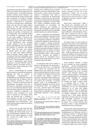 Teorias Arqueológicas / Archaeological Theory´s   ANDRADA, A.C. de. Jardins Alienígenas: A hipótese paleo-SETI como modelo global para explicar os paradoxos da chamada Revolução
                                                  Agrícola. In: I Encontro de História do Sudeste do Piauí - U.E.S.P.I., 23 de Setembro de 2011.

que possamos hoje digerir grãos, temos que                    profundo, mais complexo do que os cambios                    en que surgió la agricultura, así como las
colhe-los de maneira muito especial pois em                   adaptativos, temos que explicar afinal: Como                 plantas y animales en los que ésta se basó
sua grande maioria, as variedades selvagens                   teria ocorrido; e qual a origem da mudança                   originalmente. Además, hay un acuerdo
oferecem sementes muitos pequenas e de                        cognitiva e técnológica; como afinal se                      general entre los paleobiólogos de que la
difícil remoção que lhe valesse o esforço; além               originou o conhecimento da domesticação                      domesticación se inventó solo una vez y luego
disso, precizariam ser cozidas ou brotadas                    das plantas e animais para que estas por fim                 se difundió por Europa occidental e India.”
para que pudessem ser digeridas, construir                    se tornassem a fonte primaria da alimentação,                (WATSON, 2006).
armazens e processá-las se quiséssemos                        tão necessária a adaptação à cerca de 9.000.
aproveitar seu potencial para a alimentação.                  B.P9. Embora o paradigma evolutivo tenha                         Apesar deste “acordo geral”, velado, é
Assim, para que toda essa lógica pudesse                      convenientemente se concentrado em                           hoje, factual, que a agricultura como uma
propiciar um bom aproveitamento dessa                         elaborar conjecturas para responder ao                       revolução, não é um evento pontuado em um
fonte alimentar de grãos, seria necessário,                   primeiro tipo de pergunta, nenhuma destas                    único lugar e que se difunde. Este fenômeno
portanto, mais do que uma “nova” gama de                      duas grandes questões foi até hoje respondida                começa, portanto, mais de uma vez, em
invenções, de utensílios e ferramentas. Para                  satisfatoriamente por modelos tradicionais.                  lugares diferentes e simultaneamente. Temos,
tal transformação, seria necessária também                                                                                 pelo menos, consensos de que tal evento
                                                                  Assim, a arqueologia têm grandemente
uma mudança na organização social que                                                                                      aconteceu simultaneamente nos dois grandes
                                                              seguido este paradigma evolucionista dentro
só teria, assim surgido, se houvesse uma                                                                                   centros principais; no chamado Crescente
                                                              de uma história fechada e oferecido apenas
radical mudança nas ideias, uma revolução                                                                                  Fértil e na Mesoamérica.
                                                              uma contrapartida unilateral10, limitando-se
cosmológica, como vemos pelas evidências
                                                              à explicações adaptativas behavioristas que                      Por quanto tempo os comos podem ser
do que identificamos como revolução
                                                              nutrem e mantém o enfoque darwinista11                       ignorados? Estes processos são considerados
neolítica. Quando se deu esta mudança,
                                                              sobre as relações entre as condições do meio,                e explicados ainda hoje, curiosamente, como
porque e principalmente como, são perguntas
                                                              a demografia e a oferta de alimentos. Tem-se                 “invenções paralelas” grandes coincidências.
que precisam se relacionar num modelo
                                                              levantado explicações reduzidas a inferências                Porém, coincidências podem explicar qualquer
global. Ainda não temos uma resposta
                                                              principalmente sobre os câmbios climáticos                   coisa e assim, acabam por não explicar
ao quando, apesar das datas expressas
                                                              da transição entre a Era do gelo e o inter-                  nada. Ainda que houvessem evidências ou
hoje nos sítios mais antigos portadores
                                                              glacial (WATSON, 2006) 12. Estas respostas                   mesmo que admitamos teoricamente que foi
destas tecnologias estarem sempre sendo
                                                              “evolutivas”, entretanto, não explicam a                     inicialmente um processo de difusão a partir
revisadas para uma maior antiguidade, para a
                                                              natureza vital de tais “revoluções” como a                   de um centro único, a questão de como surgiu
arqueologia, parte-se do indicativo temporal
                                                              agrícola, que são essencialmente como vimos                  a domesticação permanece.
de cerca de aproximadamente 12,000 anos
                                                              revoluções radicais das idéias.
B.P para o aparecimento destas plantas
domésticas8 e cerca de 6,500 B.P para tais                                                                                     Assim, podemos entender o porque
                                                                  As explicações sobre como se deram os                    de uma valoração de muitas proposições
condições culturais. Os porquês, são hoje, e                  processos aparentemente não preocupam o
serão no futuro, apenas conjecturas se não                                                                                 conjectutrais     climático-comportamentais.
                                                              “consenso da controvérsia” - na imaginação                   Estas são elencadas para que possam servir
considerarmos os comos.                                       dos os autores que concordam com um                          a uma segunda função teórica: Preencher
    Assim, a fenomenologia da revolução                       adaptacionismo que culmina em invenções                      a lacuna explicativa não só da “revolução
agrícola, guarda uma questão poucoquíssimo                    paralelas determinadas pelo ambiente; ou nos                 agrícola” como fenômeno histórico, mas
explorada que pode ser essencial ao                           que se utilizam-se da lógica preservacionista                como um processo evolutivo. Para justificar
entendimento,         questionamento        ou                da evolução com relação à origem da                          a própria improbabilidade de sua repetição
aceitabilidade de tais conjecturas: O processo                agricultura mas que pretendem muitas vezes,                  como história simultânea de “invenção
que descrevemos não foi apenas a troca da                     como único argumento, negar a globalidade                    paralela” em civilizações consideradas
dieta alimentar associada ao cultivo das                      dos cenários que envolveram a revolução                      tão distantes em tempo e espaço, anula-
plantas e a criação de animais derivada da                    agrícola, como o da simultaneidade e a                       se a explicação sobre os “comos” ao
transformação cosmológica. Para que se                        domesticação abraçando um retorno teórico                    imaginar cenários evolutivos que nunca são
obtivessem as quantidades necessárias para                    ao difusionismo direto - Em qualquer um                      corroborados ou que são essencialmente
que esses novos alimentos pudessem compor                     dos casos, o discurso parece estar fechado                   impossiveis de se testar pelo próprio
uma troca na base alimentar, nossos ancestrais                num positivismo que aposta no valor dos                      paradigma evolutivo. Assim, as explicações
tiveram de “modificar os espécimes” e de                      dados empiricos cronológico-espaciais como                   ambientais colocam o centro da discussões
“introduzir novas tecnologias” em quase                       corroboração suficiente à uma explicação                     em detalhes imaginários dos diferentes
todos os aspectos da vida prática. Assim                      final:                                                       contextos para e assim surjam diferentes
temos que perceber que o problema é                               “Por tanto, en el caso del Viejo                         explicações, uma para cada caso, uma para
muito complexo e consiste em como afinal                      Mundo, conocemos el lugar y el momento                       cada necessidade consensual. O padrão
isso foi possível. De onde vieram, rápida e                                                                                global se torna a própria evolução como
pontuadamente tais conhecimentos, e que                       9  Uma data que teria se iniciado também a criação e do-     lei natural. Com o desenvolvimento desta
modelo global podemos propor para explicar                    mesticação de animais.
                                                                                                                           discussão veremos o quão profundamente
esse acontecimento?                                                                                                        insatisfatórias são estas explicações.
                                                              10 Por um lado temos teorias ambientais econômicas,
                                                              que são várias, por outro temos apenas uma de cunho reli-
     Assim, temos um jogo entre dois tipos                    gioso (WATSON, 2006).                                            Neste contexto, a idéia da agricultura como
de perguntas que podemos fazer: Por que                                                                                    padrão global, teria surgido em última análise,
tal mudança tão drástica pôde ocorrer em                      11 Numa apoteose Malthusiana literal, convenientemente       simultaneamente, por diferentes motivos e
nosso comportamento alimentar? Essa, que                      “adaptada” a própria lógica em que nasce e se desenvolve a   em diferentes contextos. A unificação global
pode ter uma resposta adaptativa. E outras                    arqueologia como ciência de meados do sec.XIX.
                                                                                                                           destes eventos é assim amarrada ao papel
que possuem um sentido maior e mais                                                                                        do clima na transição pleistoceno-holoceno.
                                                              12 A emergência da agricultura fica localizada assim         Assim, os paleoecologistas têm-se dedicado
                                                              entre 14.00 e 6.500 a.C. Essa origem estaria intimamente
8 Em trabalhos de Palinologia no Sudoeste da Ásia, estes      ligada ás mudanças climáticas (final da última Era do Gelo   a interpretação hegemônica da evolução que
com datações por rádio-carbono do que pode ser o primei-      o planeta estava esquentando e se estabilizando (WATSON,     sustenta várias explicações sobre a adaptação
ro local onde houve domesticação de plantas aproximada-       2006), novos ambientes estavam se formando enquanto os
mente 10.000 a.C. (WATSON, 2006).                             antigos se extinguiam.                                       e a mudança climática como sendo o motivo
                                                                                                                                                                            7
 
