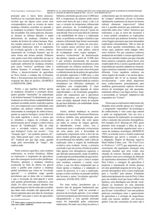 Teorias Arqueológicas / Archaeological Theory´s   ANDRADA, A.C. de. Jardins Alienígenas: A hipótese paleo-SETI como modelo global para explicar os paradoxos da chamada Revolução
                                                  Agrícola. In: I Encontro de História do Sudeste do Piauí - U.E.S.P.I., 23 de Setembro de 2011.

principal para o inicio deste processo.                       Sabemos, entretanto que até cerca 12,000 anos                conhecimento que em momentos como estes
Justifica-se na conclusão desses estudos que                  B.P, a temperatura do planeta ainda estava                   de “colapso” ambiental, elevam os homens
revelam que em alguns casos existe uma                        muito mais baixa do que a atual, e não é só                  rapidamente a patamares de desenvolvimento
correspondência entre os eventos de maior                     isso, a variação da temperatura influenciada                 cultural altamente improváveis? Afinal
mudança climática ocorridos no passado e                      pelos processos de re-estabilização geo-                     esta é a questão primeira que realmente nos
as mudanças no próprio “desenvolvimento”                      climática poderia atingir cerca de 7 graus em                maravilha sobre estes “saltos” históricos que
das sociedades. Em outras palavras, discutiu-                 uma década. Para se ter uma idéia do contraste               realizamos, o que os torna tão incomuns é
se durante as últimas décadas o papel                         e da instabilidade do clima e a implicação                   a nossa própria estranheza as explicações
determinista da mudança climática nos                         deste, os problemas ecológico climáticos que                 convencionais que podemos formular. Assim
estudos da história da cultura humana. Hoje,                  estamos enfrentando hoje foram ocasionados                   como Teggart, pensamos que estes demandam
tais estudos parecem ser a fonte de toda a                    por uma mudança de 3 graus em cem anos.                      explicações extraordinárias. Não se trata de
explicação tradicional sobre o surgimento                     Um cenário pouco provável para o lento                       uma única questão extraordinária, mas de
da revolução agrícola e de outros cenários                    desenvolvimento de uma prática estável                       várias; aqui, podemos ainda indagar sobre
importantes da “evolução humana” que de                       de re-adaptação como requer qualquer “                       outro mistério: Por que caçadores coletores
outra forma não teriam sentido. Podemos                       narrativa evolucionista” da domesticação                     mudaram de atividade e viraram agricultores?
citar quatro casos bem conhecidos em que se                   das plantas. Apenas a partir de 12,000 anos                  Parece um caminho simples, por que colocada
propôs esse mesmo tipo lógica envolvendo a                    é que teríamos presenciado um aumento                        desta maneira a pergunta, parece haver uma
explicação ambiental de mudança climática                     considerável da temperatura do planeta e uma                 simplicidade óbvia, e assim a questão pode ser
para assim “resolver” problemas sobre a                       estabilização em milênios posteriores. Essa                  respondida por questões adaptativas somente.
história humana: A evolução humana na                         situação claramente trás uma crítica forte para              Agora tentemos responder a uma formulação
África, o desenvolvimento da agricultura                      o estabelecimento da da prática da agricultura               diferente: Como caçadores coletores em
na Nova Guiné, o colapso das civilizações                     em períodos superiores a 9,000 anos, e uma                   vários lugares do mundo, e na mesma época,
Meso e Sul-americanas pré-colombianas e a                     crítica devastadora para o desenvolvimento                   conseguiram não só ter as mesmas idéias
ocupação das ilhas do pacífico. (HABERLE                      desta prática. Uma multiplicidade de cenários                revolucionárias - como afinal, adquiriram
e CHEPSTOW, 2000)                                             simultâneos em diferentes ambientes só                       estes conhecimentos, principalmente para
                                                              multiplica esta complexidade. É claro                        modificar geneticamente espécies silvestres
     Porém, o que significa atribuir apenas                   que toda esta situação depende de várias                     através de tecnologias que não possuíam,
às mudanças climáticas a resolução destas                     especificidades e da localização geográfica,                 totalmente alheias a sua lógica técnica. Aqui,
quatro grandes “anomalias” da arqueologia                     porém não esqueçamos que a agricultura                       a necessidade, os “porquês” adaptativos não
e da história humana? Evidentemente que as                    como conhecemos, em termos biológicos,                       respondem aos “Comos”.
mudanças no clima afetam a adaptabilidade de                  como atividade, depende muito de estações
qualquer sociedade, porém, responde a apenas                  do ano bem definidas e da estabilidade destas                    Vemos que as explicações tradicionais são
isso, um rompimento com a estabilidade, uma                   (MITHEN, 2003).                                              dirigidas nesse sentido apenas aos “porquês”
mudança nas práticas culturais anteriores                                                                                  - o surgimento “espontâneo” da tecnologia e
relacionadas às estratégias de sobrevivência,                     Assim, atribuir mudanças ao estresse                     do conhecimento é visto como algo natural
quanto ao aspecto biológico, menos flexível,                  climático da transição Pleistoceno/Holoceno                  e pode ser negligenciado. Isto nos leva a
isto pode significar a morte, a menos que                     revela-se também uma generalização, pois                     outro conjunto de explicações, às conjecturas
se introduza a mágica da evolução, que                        sabemos que os climas não eram iguais                        sobre o aumento das pressões demográficas.
positivamente prevê sempre a sobrevivência                    em todos os centros de origem agrícola,                      Por exemplo, foi E. Boserup em 1965, quem
através da “modificação”. Mas de onde                         já identificados. Como vimos, isso é                         primeiro teria avançado a idéia de que o
vem a novidade criativa, seja cultural,                       interessante para a explicação evolucionista                 aumento na densidade populacional seria a
seja biológica? Como isto ocorre? - Uma                       até certo ponto, pois a diversidade de                       causa da mudança tecnológica (BOSERUP,
“mutação aqui”, “um acidente químico ali”,                    explicações conjecturais retira o foco de um                 1965), revertendo assim o modelo tradicional
uma “idéia genial aqui”, uma “coincidência                    único modelo global que expõe o problema                     Malthusiano que previa a extinção e não
ali”. Explicar por que algo surge, quando                     da corroboração dos detalhes, onde a falta de                a adaptação. Depois de Boserup, segue-se
surge pela necessidade de “surgir”, não                       explicação sobre a origem da modificação                     Mark Nathan Cohen, com “The Food Crisis
explica nada.                                                 evolutiva seria evidente. Assim, a primeira                  in Prehistory” (1977) que argumenta que o
                                                              conclusão é que tais teorias climáticas podem                crescimento das populações alcançam uma
    Neste contexto específico, estes modelos                  lidar apenas com abrangências regionais, o                   saturação mundial que teria criado uma
tradicionais, ou teorias climáticas, falham                   que dificulta imensamente, senão inviabiliza,                situação de estresse, forçando a adoção da
ao explicarem o surgimento da agricultura,                    a explicação da simultaneidade da agricultura.               agricultura como nova estratégia de obtenção
pois não conseguem resolver dois problemas:                   O segundo problema é que o clima é sempre                    de suprimentos alimentares (COHEN, 1977).
Primeiro, apontam a mudança climática                         uma mudança constante e muitas vezes                         Para Cohen, a vantagem da agricultura é
acontecida no final da última era glacial                     cíclica, o que nos deixa imaginando que se                   propiciar a manutenção de muitas pessoas
como o gatilho para explicar a mudança                        foram apenas a mudança e a adaptação as                      em uma quantidade pequena de terra, logo, a
global simultânea que vemos na “revolução                     causas do processo, se é essa a explicação,                  pressão demografica seria a única explicação
agrícola” - o problema surge quando                           porque eventos similares no passado também                   para a “escolha” pelo plantio. Estudando
percebemos que as datas não se coadunam                       não levaram a outras “revoluções agrícolas”                  dados principalmente da costa do Perú, Cohen
e que a invocação do inter-glacial é assim                    anteriores. (FLEM-ATH, 1981)                                 gera um modelo local que busca refletir esta
uma grande generalização explicativa, uma                                                                                  hipótese, uma abordagem sem dúvida local.
ilusão. Os sítios mais antigos datados hoje                       Por estas razões, percebemos que o                       Quanto ao fenômeno ter uma dimensão
pela palinologia (e não há razão para acreditar               terceiro tipo de pergunta fundamental que                    global, Cohen inclusive destaca a hipótese de
que datas mais recuadas não aparecerão no                     elenquei - o “Como” pode ter ocorrido o                      que há uma “coincidência” (em suas próprias
futuro) apontam para uma data de cronologia                   processo da revolução agrícola - é na verdade                palavras) cronológica entre o aparecimento
de 14,00013 anos para o início da agricultura.                a primeira pergunta que precisamos responder                 da agricultura e a extinção da mega-fauna,
                                                              adequadamente, e essa questão principal                      sendo esta mesma, também um processo
13 Muito embora a maioria das datações mais antigas           nunca foi respondida pelas conjecturas                       global. Uma das conclusões do autor não é
estão entre 12,000 e 10,000 B.P.                              tradicionais: De onde vem a força inventiva, o
     8
 