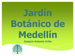 Jardín Botánico de MedellínJoaquín Antonio Uribe 