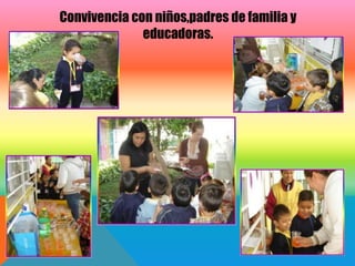 Convivencia con niños,padres de familia y
              educadoras.
 