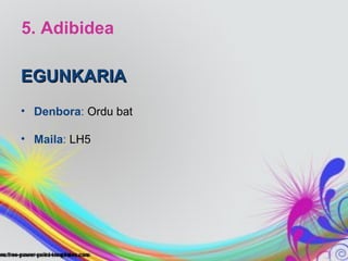 5. Adibidea

EGUNKARIA
• Denbora: Ordu bat

• Maila: LH5
 