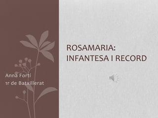 Anna Fortí
1r de Batxillerat
ROSAMARIA:
INFANTESA I RECORD
 