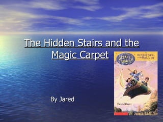 The Hidden Stairs and the Magic Carpet   By Jared 