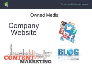 We help small businesses succeed.
Owned Media
Company
Website
 