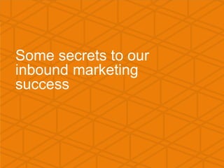 We help small businesses succeed.
Some secrets to our
inbound marketing
success
 