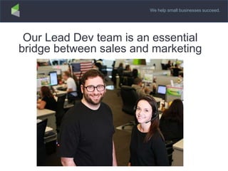 We help small businesses succeed.
Our Lead Dev team is an essential
bridge between sales and marketing
 