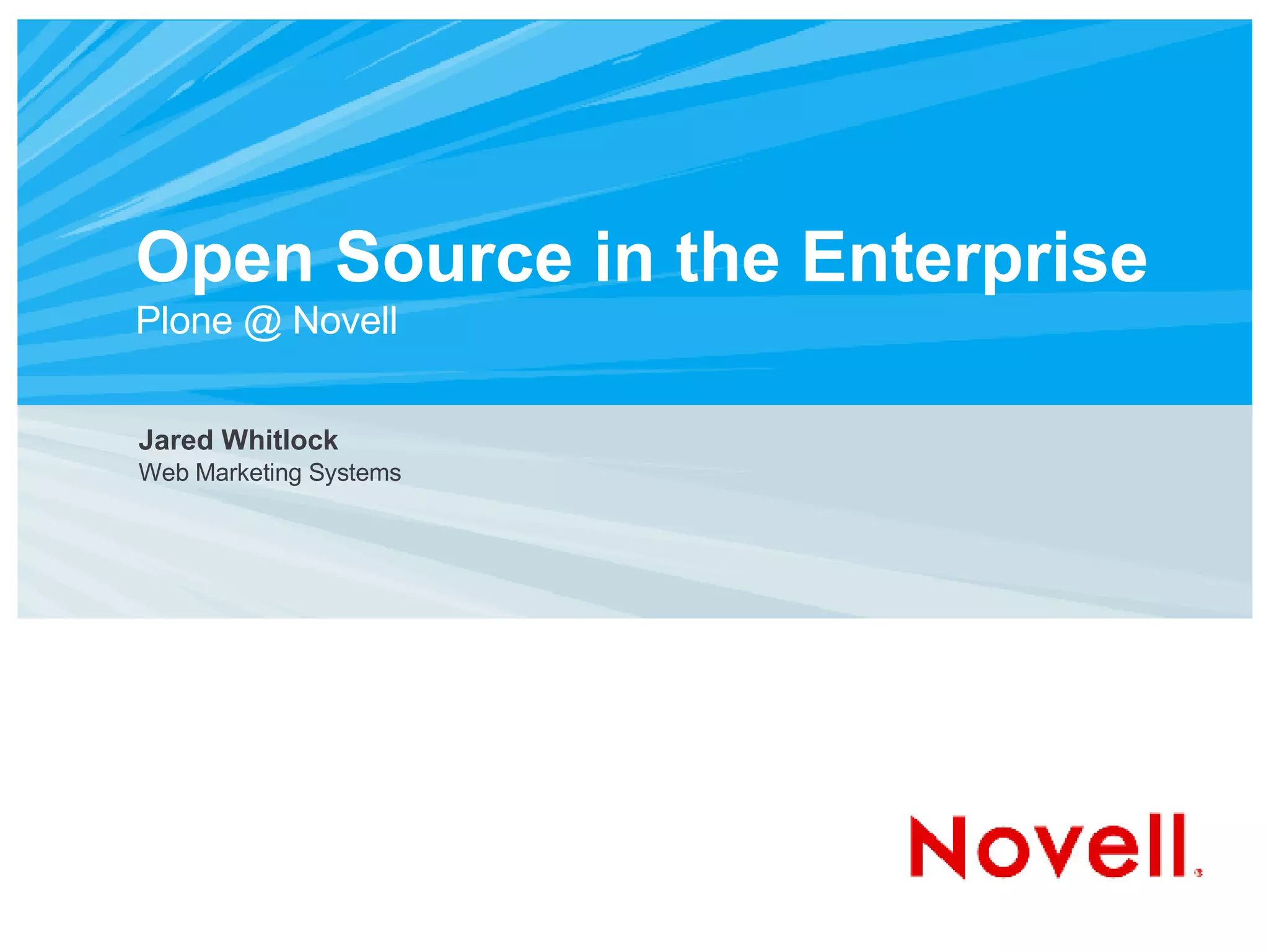 Open Source in the Enterprise Plone @ Novell Jared Whitlock Web Marketing Systems 