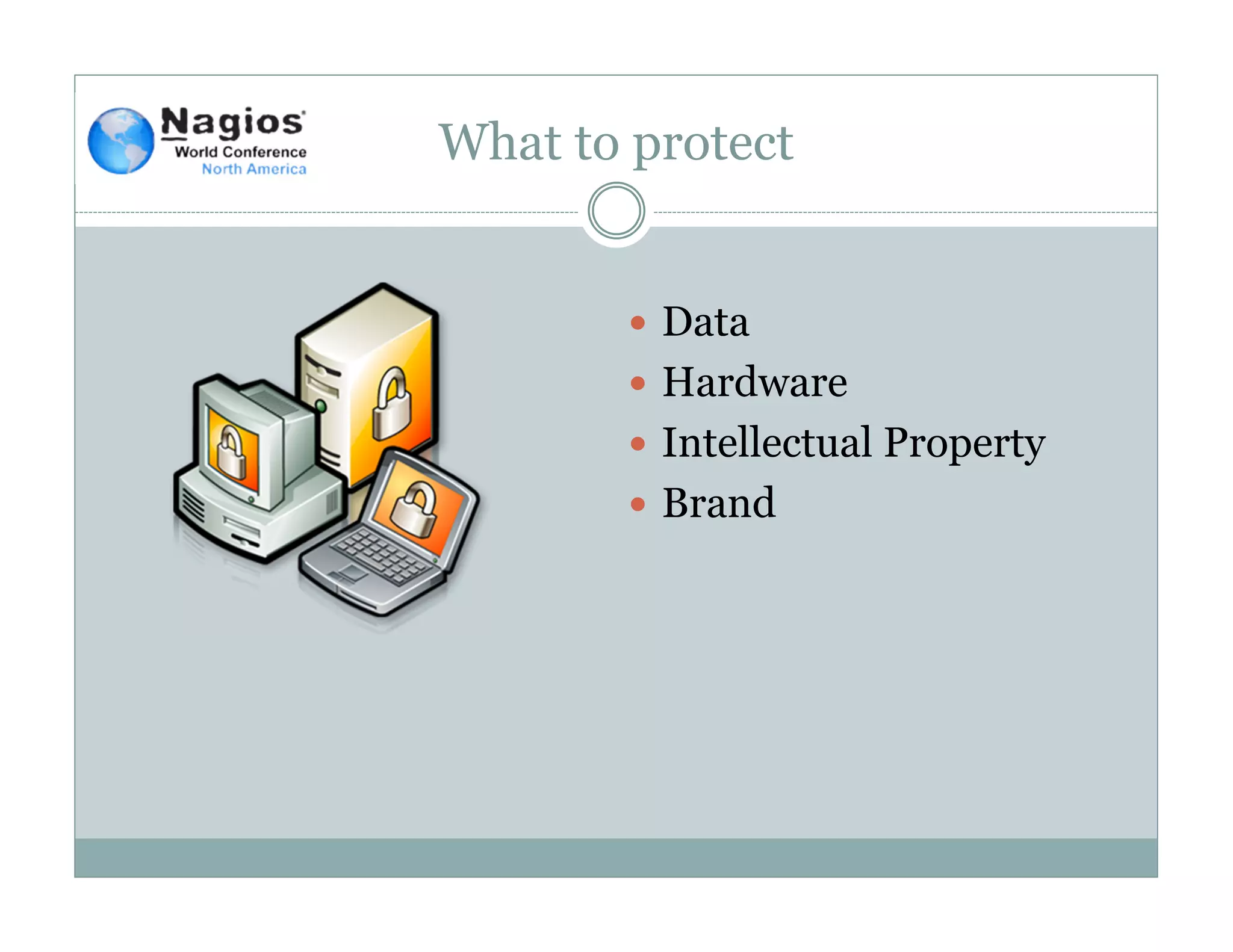 What to protect
Data
Hardware
Intellectual Property
Brand