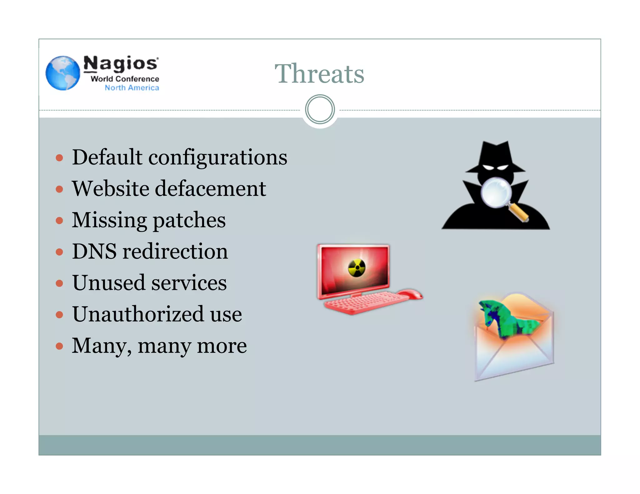 Threats
Default configurations
Website defacement
Missing patches
DNS redirection
Unused services
Unauthorized use
Many, many more