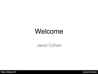 Welcome!
               Jared Cohen!




New Media IV                  Jared Cohen!
 