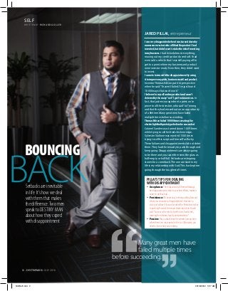 WRIT TEN BY RICHARD GOLLER
86 • Destinyman • JULY 2016
self
Setbacks are inevitable
in life. It’s how we deal
with them that makes
the difference.Two men
speak to DESTINY MAN
about how they coped
with disappointment
BAck
Bouncing
JARED PILLAI, entrepreneur
IwasverydisappointedwhenIwasturneddownby
numerousinvestorswhoalllikedtheproductIhad
invented,butdidn’twanttotaketheriskofinvesting
inmybusiness. I had risked almost everything,
maxing out my credit card and overdraft. I had
even sold a vehicle that I was still paying off to
get to a point where my business and product
were investor-ready. Even then, they didn’t want
to invest.
Icametotermswiththedisappointmentbyusing
ittoimprovemypitch,businessmodelandproduct.
InventorThomasEdison put it in perspective
when he said:“I haven’t failed. I’ve just found
10 000 ways that won’t work.”
Ibelievedinmyselfandmyproductandwasn’t
deterredbythemany“no’s”Igotfrominvestors. In
fact, that just encouraged me to press on to
prove to all the investors who said“no”wrong
and that they had missed out on an opportunity
of a lifetime. Many great men have failed
multiple times before succeeding.
ThomasEdisonfailed10000timescreatingthe
electriclightbulbprototypebeforehesucceeded.
Colonel Sanders was turned down 1 009 times
while trying to sell his fried chicken recipe.
Sylvester Stallone was rejected 1 500 times
trying to sell his script and himself as Rocky.
These failures and disappointments did not deter
them.They had the tenacity to push through and
keep going. Disappointments are always going
to be there and you can either view the glass as
half-empty or half-full. Setbacks are stepping
stones for a comeback.The one constant in my
life is my relationship with God.This has kept me
going through the toughest of times.
Many great men have
failed multiple times
before succeeding.
PILLAI’STIPS FOR DEALING
WITH DISAPPOINTMENT
•	 Acceptance: The realisation that there will always
be disappointments, despite your best efforts, makes it
easier to get back up.
•	 Persistence: It’s never easy to keep pushing forward
when you encounter a disappointment. However, a
victory is hollow if it wasn’t worked for. Persistence is key
to pushing forward. American statesman Colin Powell
said:“Success is the result of perfection, hard work,
learning from failure, loyalty and persistence.”
•	 Passion: This is what keeps the wheels turning even
when there’s no more petrol in the car. Ultimately, you
need to love what you are doing.
54MSelf.indd 2 2016/06/02 5:57 AM
 