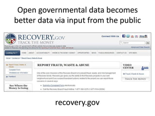 Open governmental data becomes
better data via input from the public




           recovery.gov
 